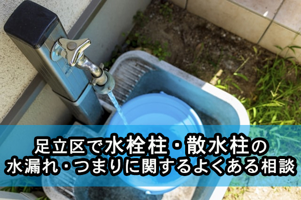 足立区で水栓柱・散水柱の水漏れ・つまりに関するよくある相談