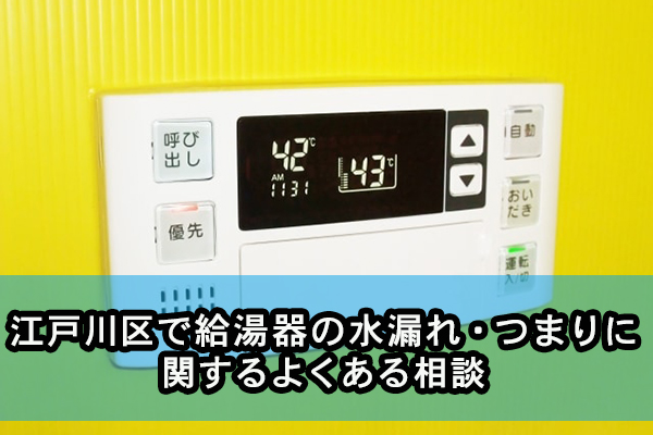 江戸川区で給湯器の水漏れ・つまりに関するよくある相談