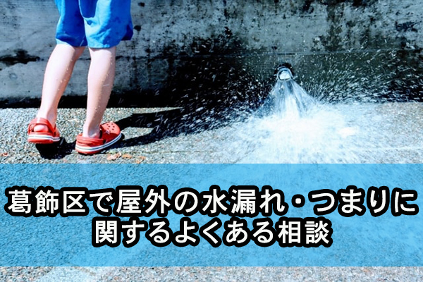 葛飾区で屋外の水漏れ・つまりに関するよくある相談