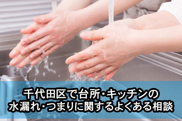 千代田区で台所・キッチンの水漏れ・つまりに関するよくある相談