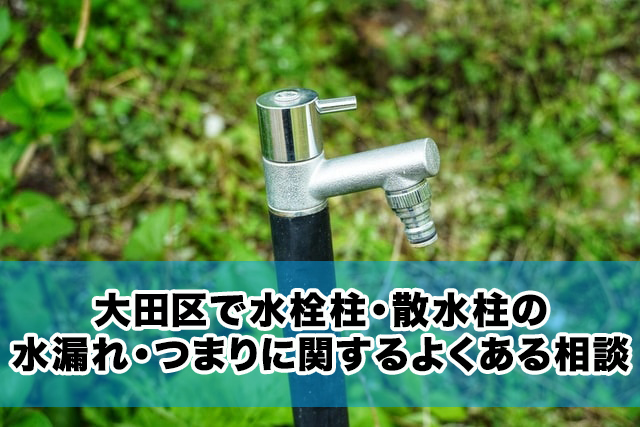 大田区で水栓柱・散水柱の水漏れ・つまりに関するよくある相談
