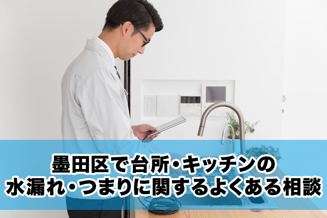 墨田区で台所・キッチンの水漏れ・つまりに関するよくある相談